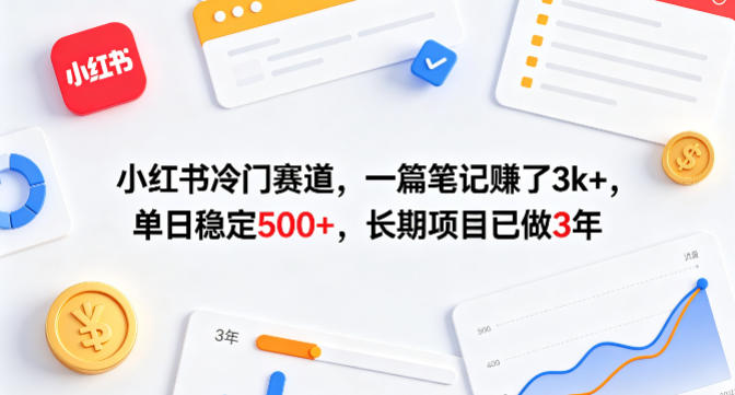 小红书冷门赛道，一篇笔记賺了3k+，单日稳定500+，长期项目已做3年【揭秘】-九节课