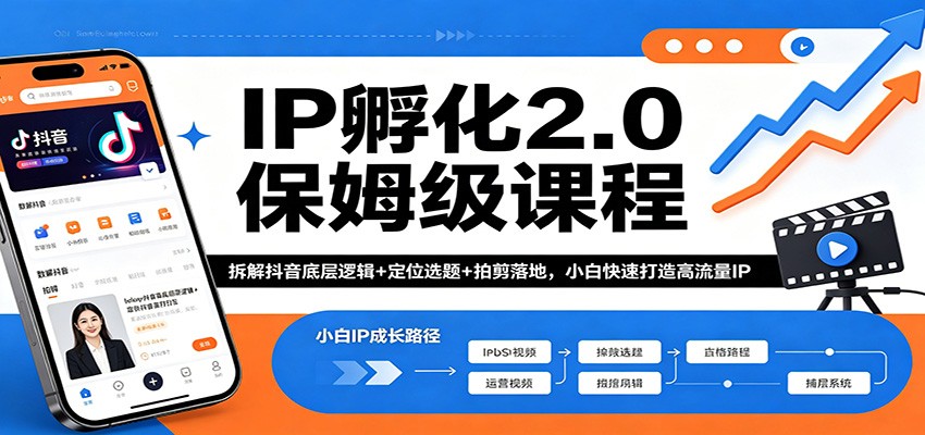 IP孵化2.0保姆级课程：拆解抖音底层逻辑+定位选题+拍剪落地，小白快速打造高流量IP-九节课