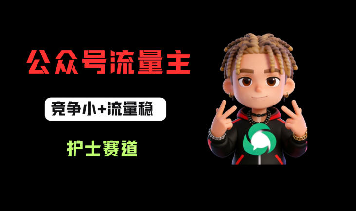 公众号流量主之护士赛道，竞争小+流量稳，从0-1全流程讲解！-九节课