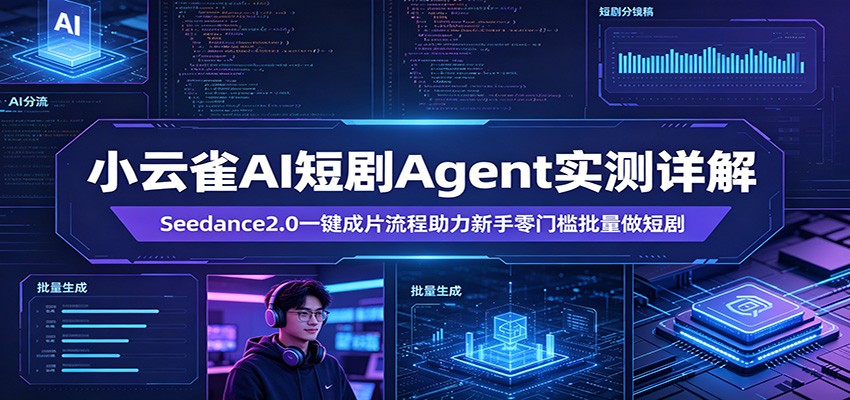 小云雀AI短剧Agent实测详解：Seedance2.0一键成片流程助力新手零门槛批量做短剧-九节课
