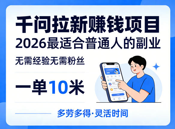 一单10米，不少人都在找的千问拉新賺钱项目，无需经验无需粉丝，2026最适合普通人副业-九节课