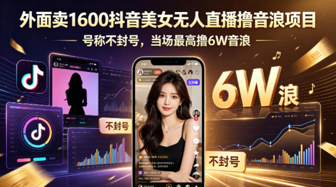 外面卖1600抖音美女无人直播撸音浪项目，号称不封号，当场最高撸6W音浪！【附详细教程】-九节课