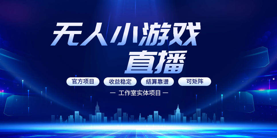 无人小游戏直播：0基础也能做的轻资产副业，解锁无人直播盈利新玩法，轻松月入1W+【揭秘】-九节课