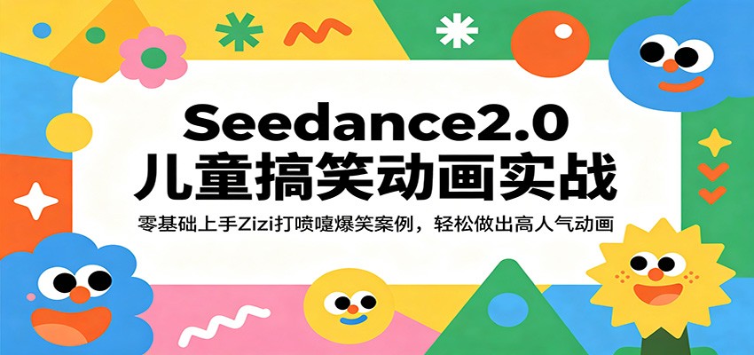 Seedance2.0儿童搞笑动画实战：零基础上手Zizi打喷嚏爆笑案例，轻松做出高人气动画-九节课
