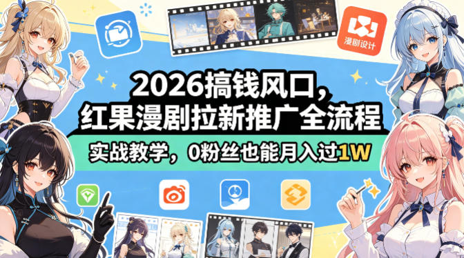 2026搞钱风口，红果漫剧拉新推广全流程实战教学，0粉丝也能月入过1W-九节课