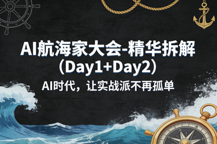 AI航海家大会-精华拆解（Day1+Day2）AI时代，让实战派不再孤单-九节课