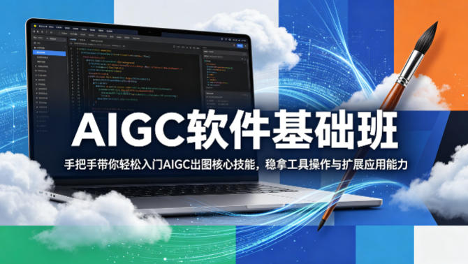 AIGC软件基础班，手把手带你轻松入门AIGC出图核心技能，稳拿工具操作与扩展应用能力-九节课