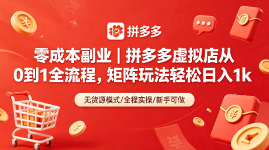 零成本副业｜拼多多虚拟店从0到1全流程，矩阵玩法轻松日入1k-九节课