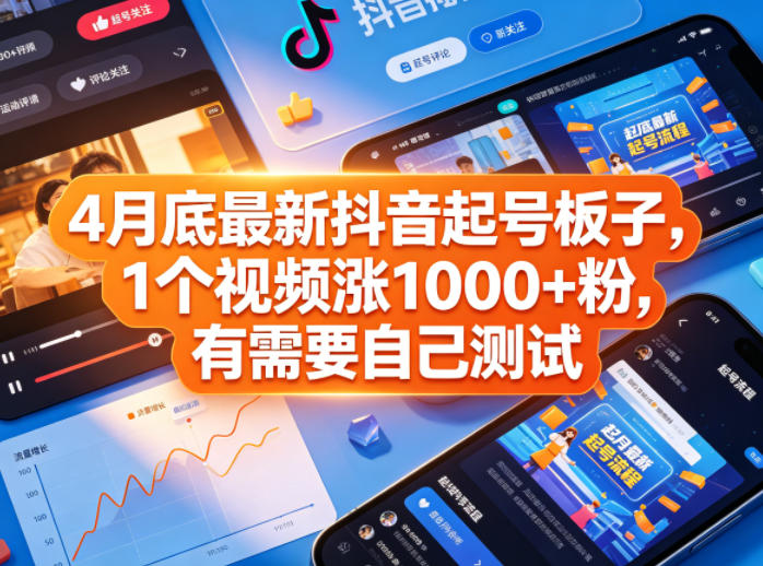 4月底最新抖音起号板子，1个视频涨1000+粉，有需要自己测试-九节课