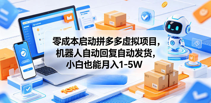 零成本启动拼多多虚拟项目，机器人自动回复自动发货，小白也能月入1-5W【揭秘】-九节课