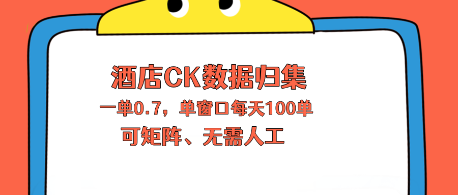 （18350期）上班也能玩的酒店CK数据归集，一单0.7单窗口每天可做100单，一个人就能矩阵操作-九节课