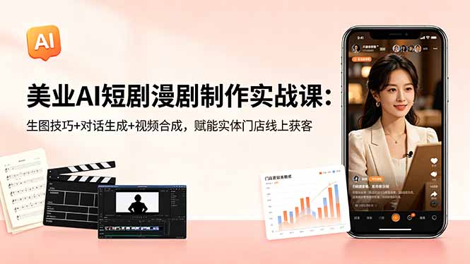 （18536期）美业AI短剧漫剧制作实战课：生图技巧+对话生成+视频合成，赋能实体门店线上获客-九节课