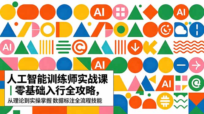 （18632期）AI人工智能 训练师实战课｜零基础入行全攻略，从理论到实操掌握数据标注全流程技能-九节课