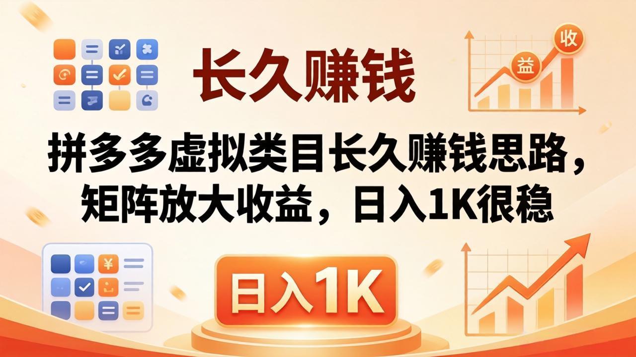 （18310期）亲测有效！拼多多虚拟类目长久赚钱思路，矩阵放大收益，日入 1K 很稳-九节课