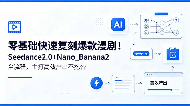 （18611期）零基础快速复刻爆款漫剧！Seedance2.0+Nano_Banana2全流程，主打高效产出不拖沓-九节课