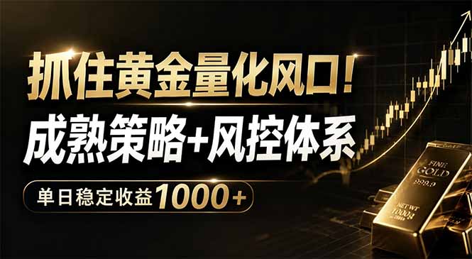 （18517期）抓住黄金量化风口！成熟策略+风控体系，单日稳定收益1000+-九节课