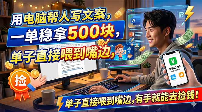 （18634期）用电脑帮人写文案，一单稳拿500块，单子直接喂到嘴边，有手就能去捡钱！-九节课