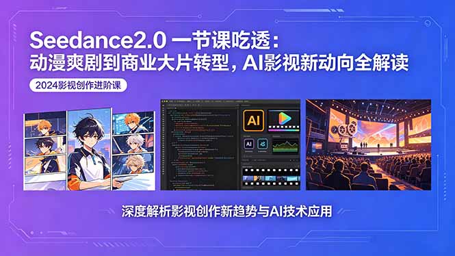 （18483期）Seedance2.0一节课吃透：动漫爽剧到商业大片转型，AI影视新动向全解读-九节课