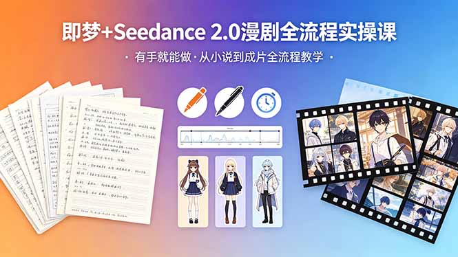 （18358期）即梦+Seedance 2.0漫剧全流程实操课，有手就能做，从小说到成片全流程教学-九节课