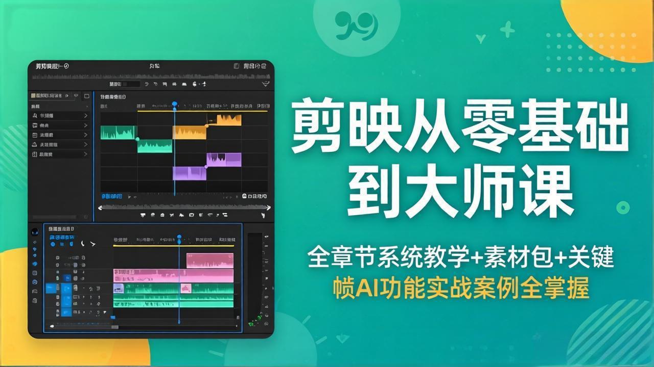 （18313期）剪映从零基础到大师课，全章节系统教学+素材包，关键帧AI功能实战案例全掌握-九节课