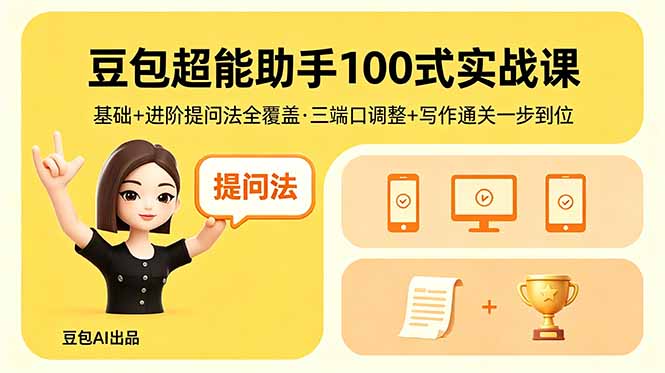 （18413期）豆包超能助手100式实战课，基础+进阶提问法全覆盖，三端口调整+写作通关一步到位-九节课