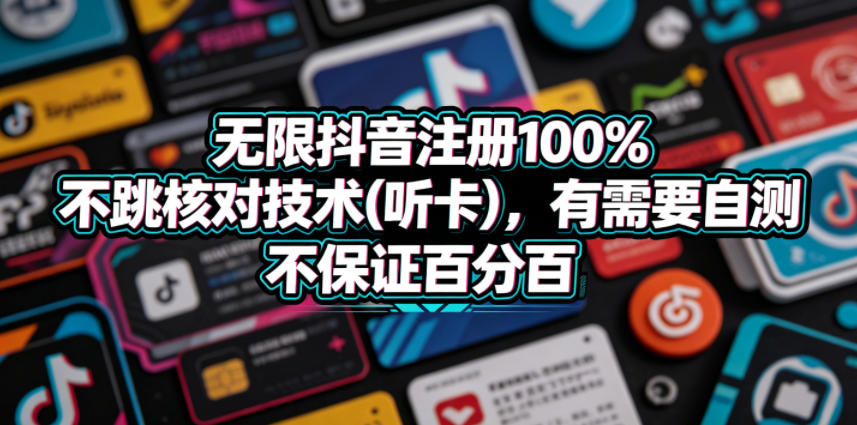 无限抖音注册100%不跳核对技术(听卡)，有需要自测，不保证百分百-九节课