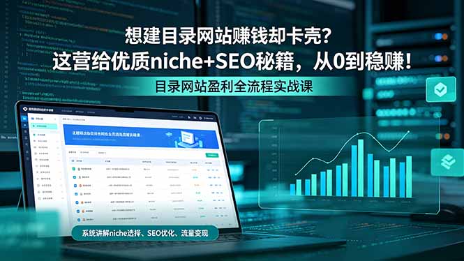 （18360期）想建目录网站赚钱却卡壳？这营给优质 niche+SEO 秘籍，从 0 到稳赚！-九节课