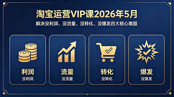 （18338期）淘宝运营VIP课2026年5月：解决没利润、没流量、没转化、没爆发四大核心难题-九节课