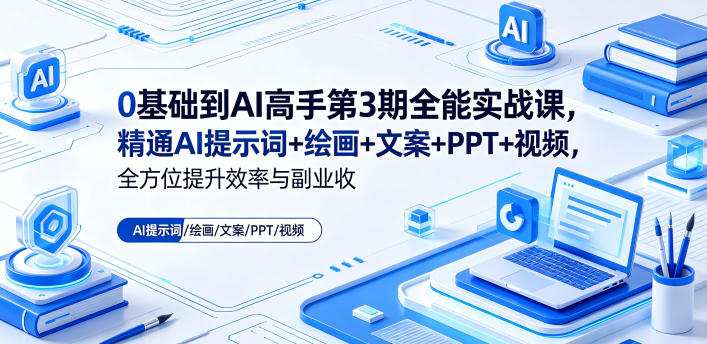 0基础到AI高手第3期全能实战课，精通AI提示词+绘画+文案+PPT+视频，全方位提升效率与副业收益-九节课
