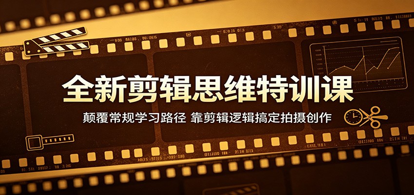 全新剪辑思维特训课：颠覆常规学习路径，靠剪辑逻辑搞定拍摄创作-九节课