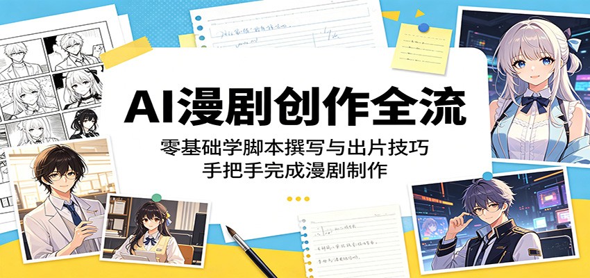 AI漫剧创作全流：零基础学脚本撰写与出片技巧，手把手完成漫剧制作-九节课