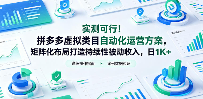 实测可行！拼多多虚拟类目自动化运营方案，矩阵化布局打造持续性被动收入，日1K+【揭秘】-九节课