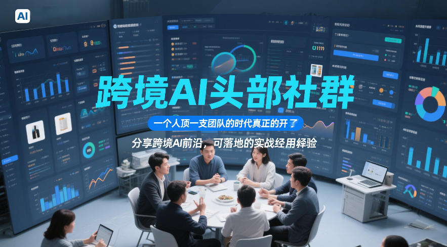 跨境AI头部社群，一个人顶一支团队的时代真正的开始了，分享跨境AI前沿，可落地的实战经验（更新5月11日）-九节课
