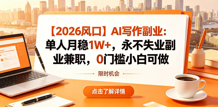 【2026风口】AI写作副业：单人月稳1W+，永不失业副业兼职，0门槛小白可做【揭秘】-九节课