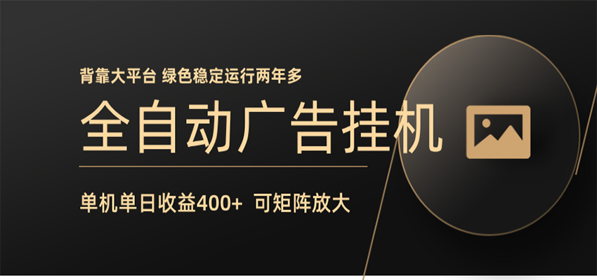 全自动广告联盟挂机 单机日收益400+ 无需人工看守 可矩阵放大 稳定输出两年多-九节课