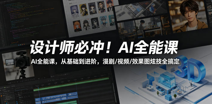 设计师必冲！AI全能课，从基础到进阶，漫剧/视频/效果图炫技全搞定-九节课
