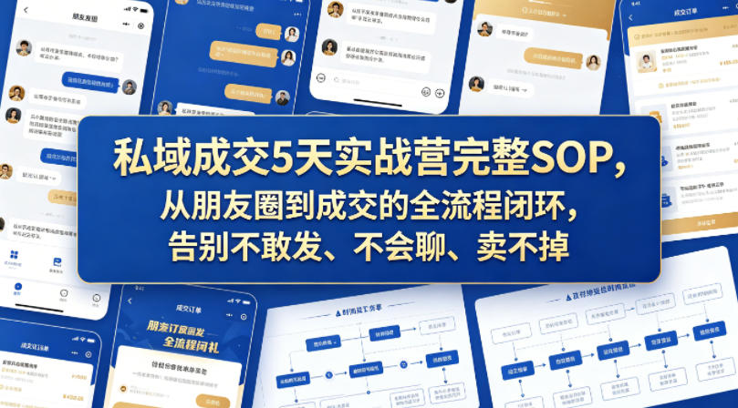 私域成交5天实战营完整SOP，从朋友圈到成交的全流程闭环，告别不敢发、不会聊、卖不掉-九节课