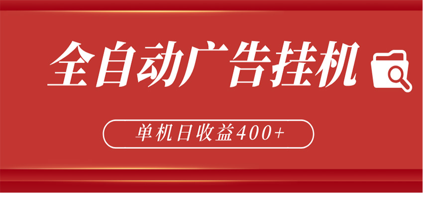 全自动广告联盟挂机 单机日收益400+ 无需人工看守 可矩阵放大 稳定输出两年-九节课