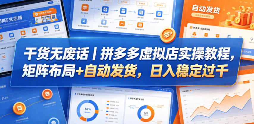 干货无废话｜拼多多虚拟店实操教程，矩阵布局+自动发货，日入稳定过千-九节课