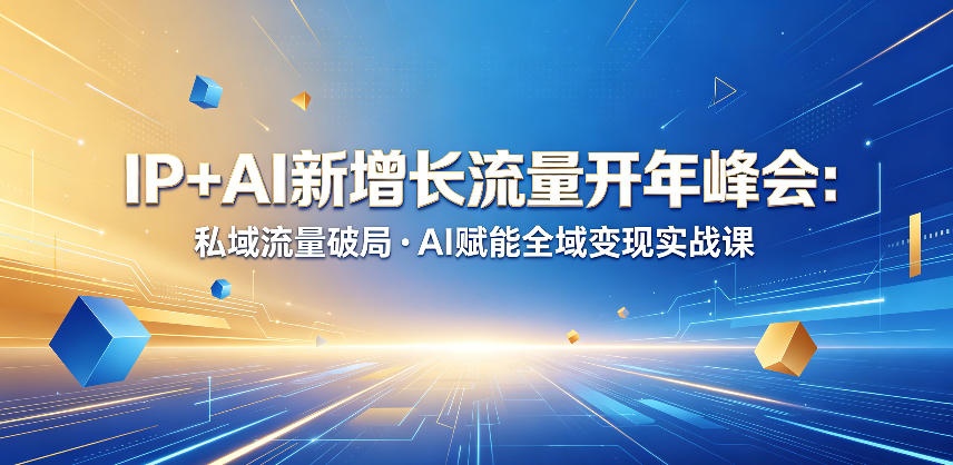 IP+AI新增长流量开年峰会：私域流量破局・AI赋能全域变现实战课-九节课