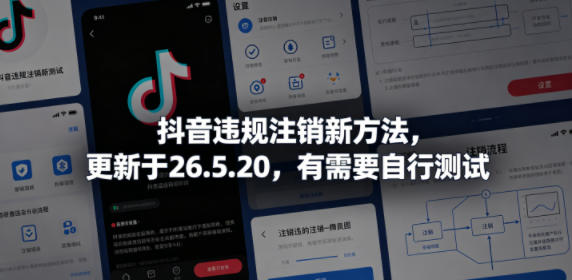 抖音违规注销新方法，更新于26.5.20，有需要自行测试-九节课
