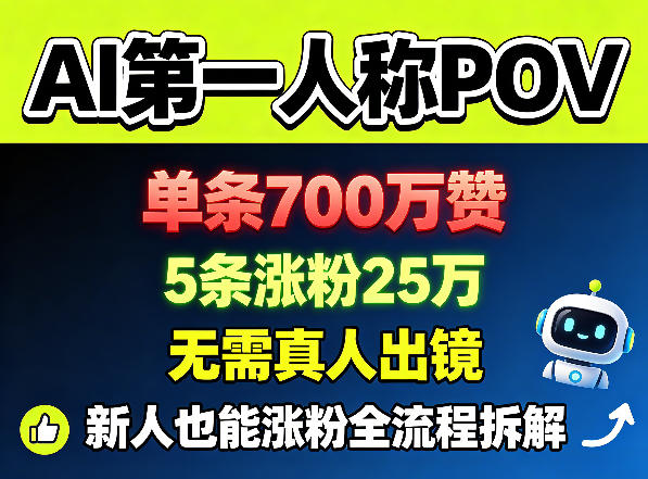 AI第一人称POV，单条700W赞，5条涨粉25W，无需真人出镜，新人也能涨粉全流程拆解-九节课