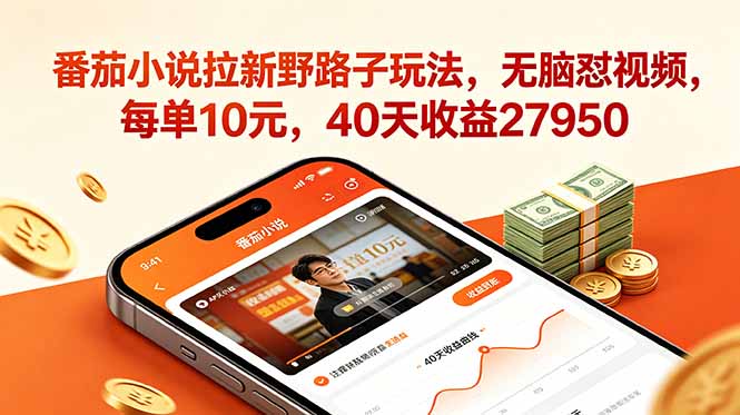 （18751期）番茄小说拉新野路子玩法，无脑怼视频，每单10元，40天收益27950-九节课