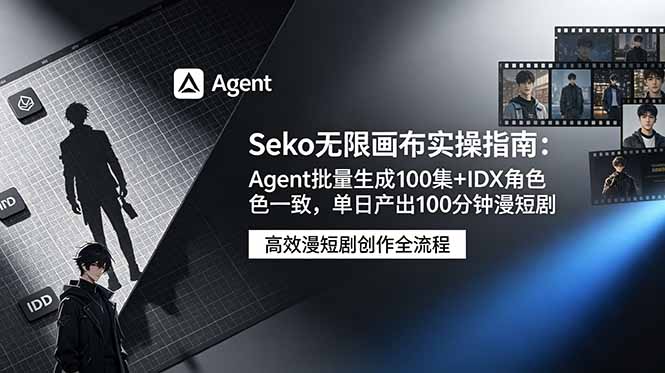 （19006期）Seko无限画布实操指南：Agent批量生成100集+IDX角色一致，单日产出100分钟漫短剧-九节课