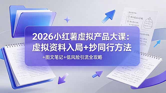 （19035期）2026小红薯虚拟产品大课：虚拟资料入局+抄同行方法+图文笔记+低风险引流全攻略-九节课