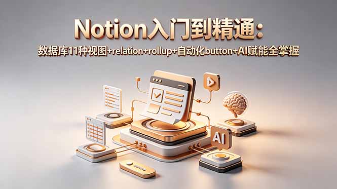 （18782期）Notion入门到精通：数据库11种视图+relation+rollup+自动化button+AI赋能全掌握-九节课