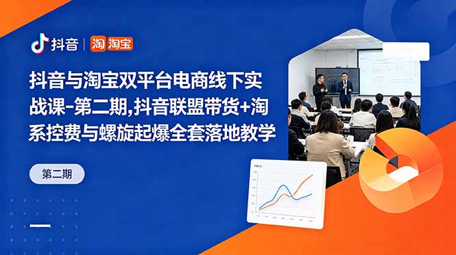 （18757期）抖音与淘宝双平台电商线下实战课-第二期，抖音联盟带货+淘系控费与螺旋起爆全套落地教学-九节课