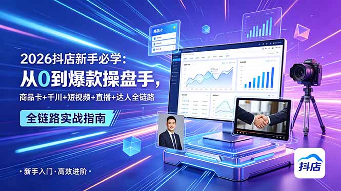 （18944期） 2026抖店新手必学：从0到爆款操盘手，商品卡+千川+短视频+直播+达人全链路-九节课
