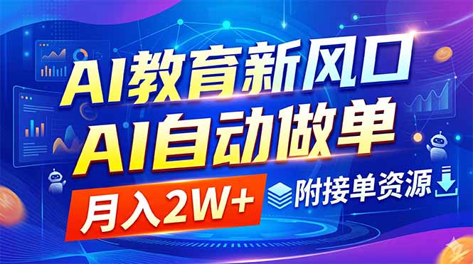 （18720期）AI教育新风口，AI自动做单，月入2W+，附接单资源-九节课