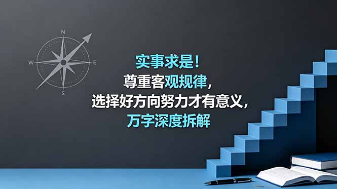 （18744期）付费文章：实事求是！尊重客观规律，选择好方向努力才有意义，万字深度拆解-九节课